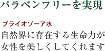 パラベンフリーを実現 ブライオゾーア水 自然界に存在する生命力が女性を美しくしてくれます