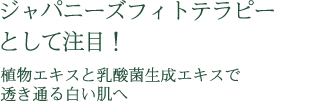 ジャパニーズフィトテラピーとして注目！植物エキスと乳酸菌生成エキスで透き通る白い肌へ