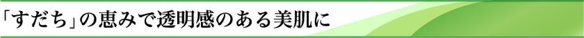 すだちの恵みで透明感のある美肌に